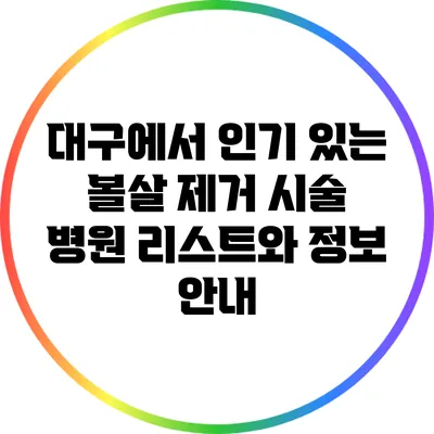 대구에서 인기 있는 볼살 제거 시술 병원 리스트와 정보 안내