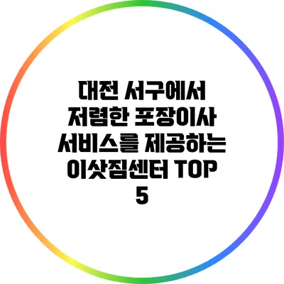 대전 서구에서 저렴한 포장이사 서비스를 제공하는 이삿짐센터 TOP 5