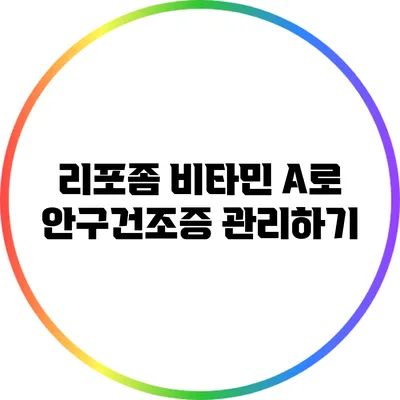 리포좀 비타민 A로 안구건조증 관리하기