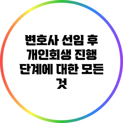 변호사 선임 후 개인회생 진행 단계에 대한 모든 것