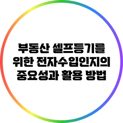 부동산 셀프등기를 위한 전자수입인지의 중요성과 활용 방법