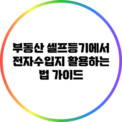 부동산 셀프등기에서 전자수입지 활용하는 법 가이드