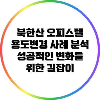 북한산 오피스텔 용도변경 사례 분석: 성공적인 변화를 위한 길잡이