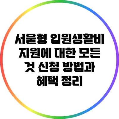 서울형 입원생활비 지원에 대한 모든 것: 신청 방법과 혜택 정리