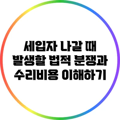세입자 나갈 때 발생할 법적 분쟁과 수리비용 이해하기