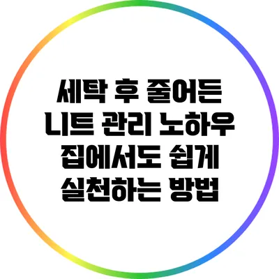 세탁 후 줄어든 니트 관리 노하우: 집에서도 쉽게 실천하는 방법