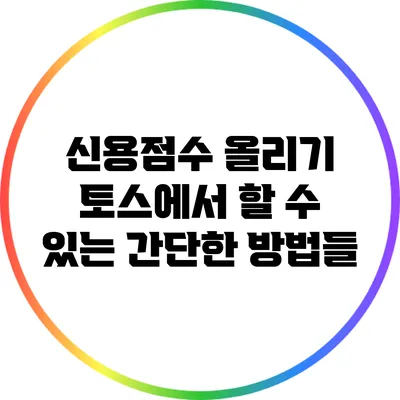 신용점수 올리기: 토스에서 할 수 있는 간단한 방법들