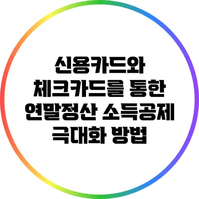 신용카드와 체크카드를 통한 연말정산 소득공제 극대화 방법