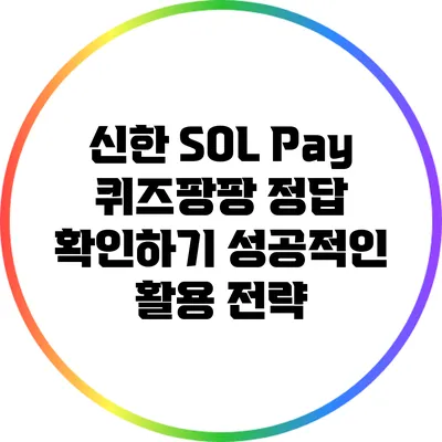 신한 SOL Pay 퀴즈팡팡 정답 확인하기: 성공적인 활용 전략