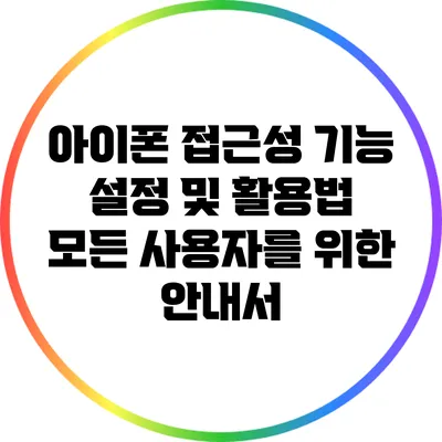 아이폰 접근성 기능 설정 및 활용법: 모든 사용자를 위한 안내서