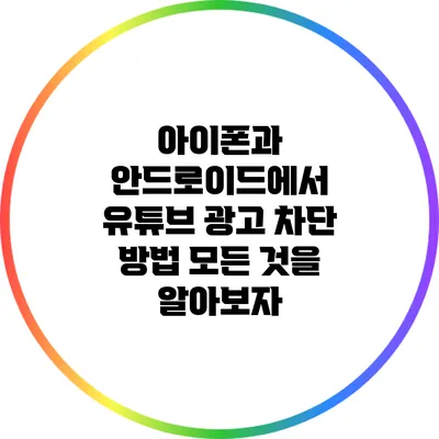 아이폰과 안드로이드에서 유튜브 광고 차단 방법 모든 것을 알아보자