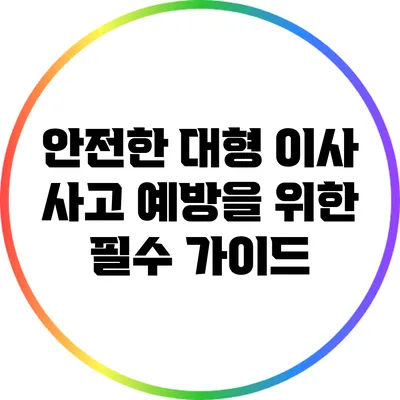 안전한 대형 이사: 사고 예방을 위한 필수 가이드