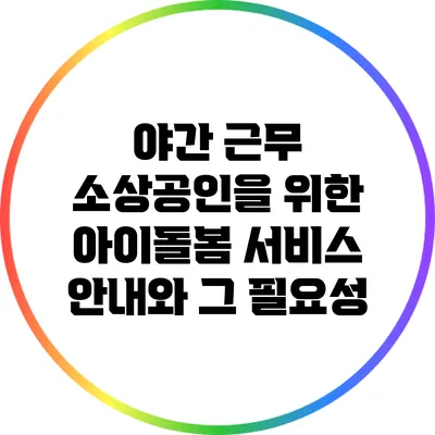야간 근무 소상공인을 위한 아이돌봄 서비스 안내와 그 필요성