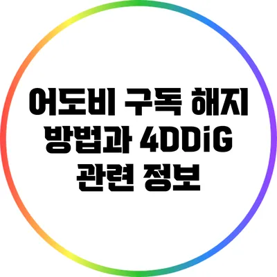 어도비 구독 해지 방법과 4DDiG 관련 정보