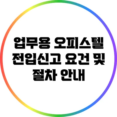 업무용 오피스텔 전입신고 요건 및 절차 안내