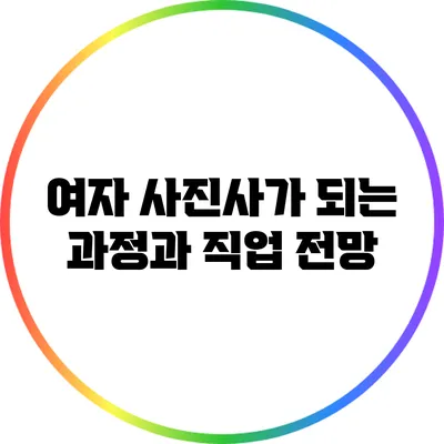 여자 사진사가 되는 과정과 직업 전망