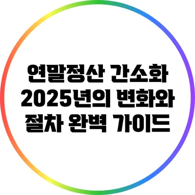 연말정산 간소화: 2025년의 변화와 절차 완벽 가이드