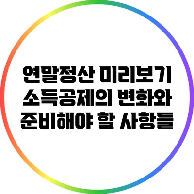 연말정산 미리보기: 소득공제의 변화와 준비해야 할 사항들