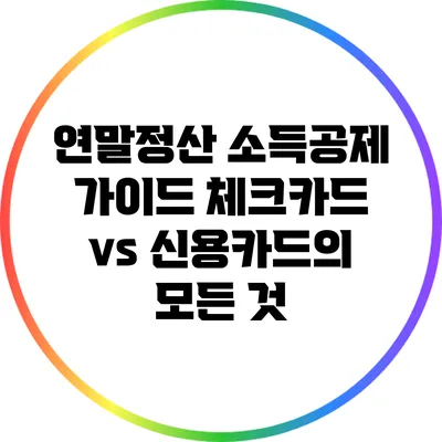 연말정산 소득공제 가이드: 체크카드 vs 신용카드의 모든 것