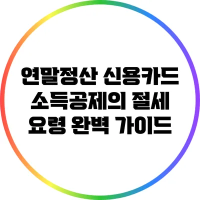 연말정산 신용카드 소득공제의 절세 요령 완벽 가이드