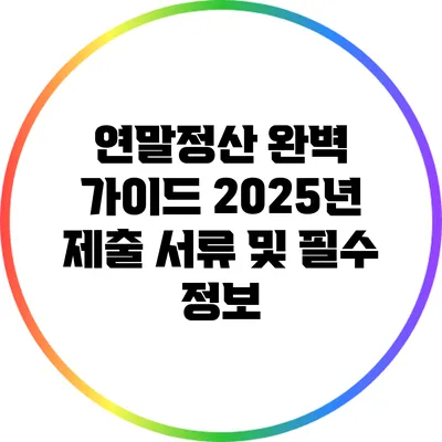 연말정산 완벽 가이드: 2025년 제출 서류 및 필수 정보