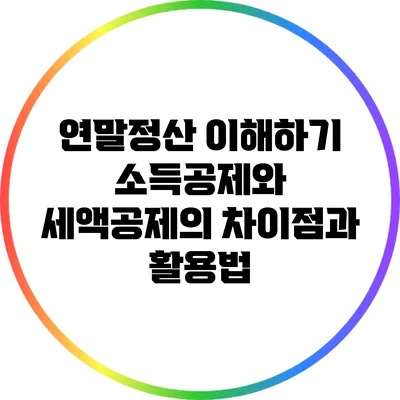 연말정산 이해하기: 소득공제와 세액공제의 차이점과 활용법