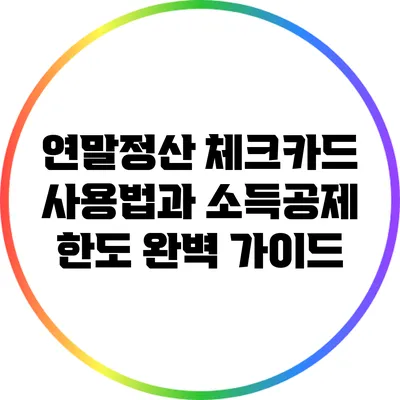 연말정산 체크카드 사용법과 소득공제 한도 완벽 가이드