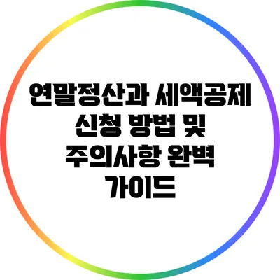 연말정산과 세액공제 신청 방법 및 주의사항 완벽 가이드