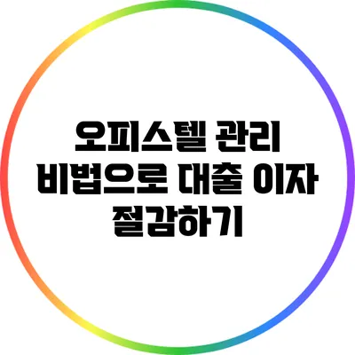 오피스텔 관리 비법으로 대출 이자 절감하기