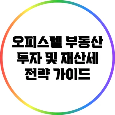 오피스텔 부동산 투자 및 재산세 전략 가이드