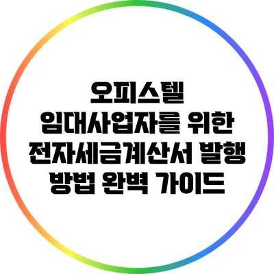 오피스텔 임대사업자를 위한 전자세금계산서 발행 방법 완벽 가이드
