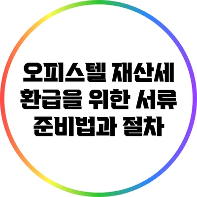 오피스텔 재산세 환급을 위한 서류 준비법과 절차