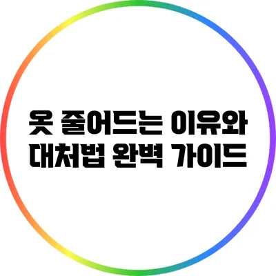 옷 줄어드는 이유와 대처법: 완벽 가이드