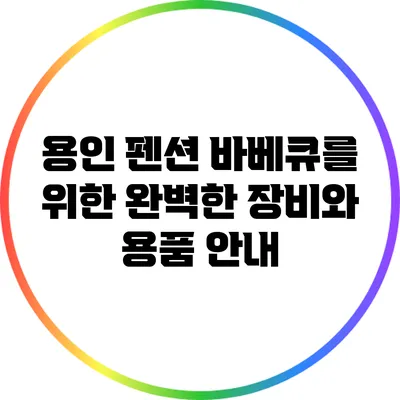 용인 펜션 바베큐를 위한 완벽한 장비와 용품 안내