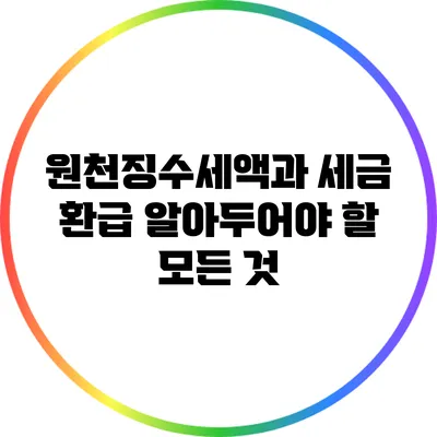 원천징수세액과 세금 환급: 알아두어야 할 모든 것