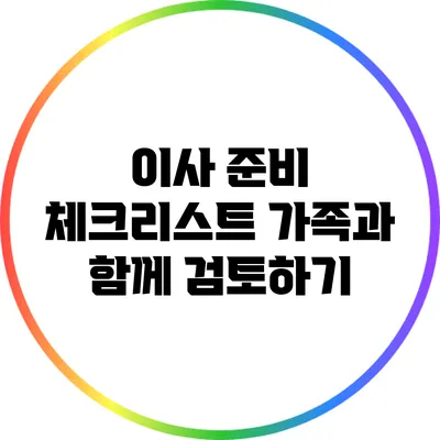 이사 준비 체크리스트: 가족과 함께 검토하기