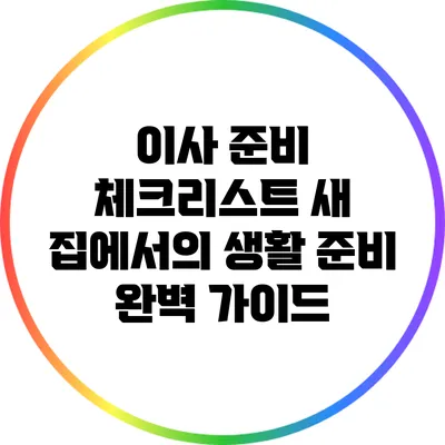 이사 준비 체크리스트: 새 집에서의 생활 준비 완벽 가이드