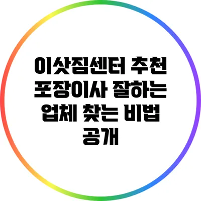 이삿짐센터 추천: 포장이사 잘하는 업체 찾는 비법 공개