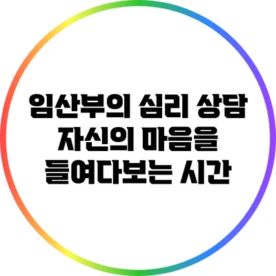 임산부의 심리 상담: 자신의 마음을 들여다보는 시간