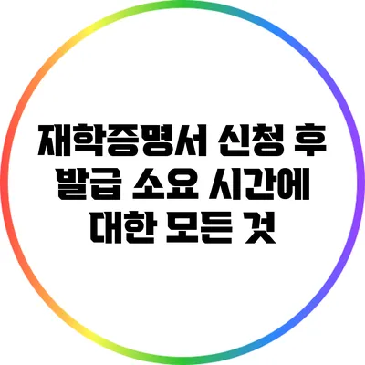 재학증명서 신청 후 발급 소요 시간에 대한 모든 것