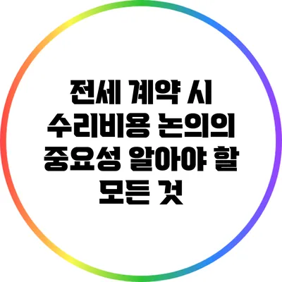 전세 계약 시 수리비용 논의의 중요성: 알아야 할 모든 것