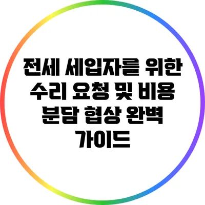 전세 세입자를 위한 수리 요청 및 비용 분담 협상 완벽 가이드