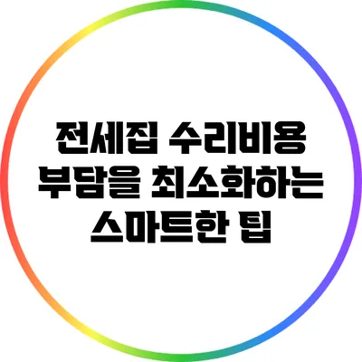 전세집 수리비용 부담을 최소화하는 스마트한 팁