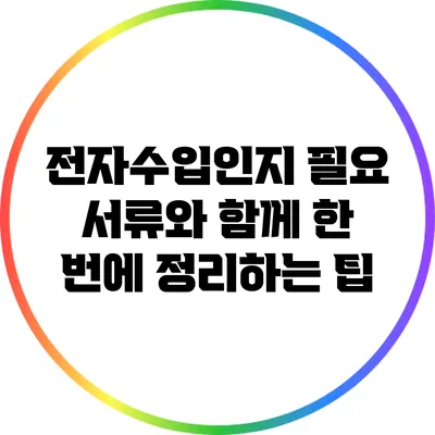 전자수입인지 필요 서류와 함께 한 번에 정리하는 팁