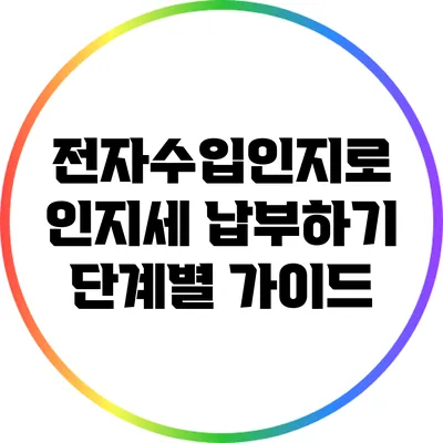전자수입인지로 인지세 납부하기: 단계별 가이드