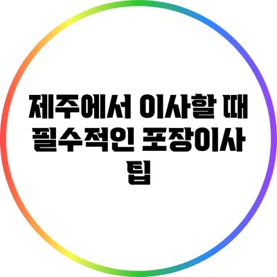 제주에서 이사할 때 필수적인 포장이사 팁