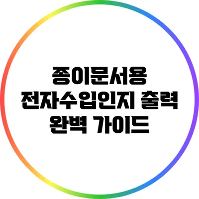 종이문서용 전자수입인지 출력: 완벽 가이드