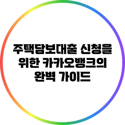 주택담보대출 신청을 위한 카카오뱅크의 완벽 가이드