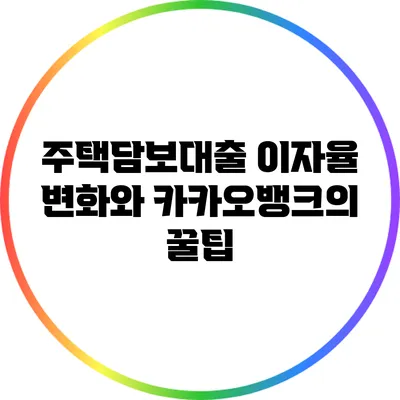 주택담보대출 이자율 변화와 카카오뱅크의 꿀팁