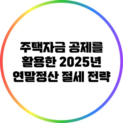 주택자금 공제를 활용한 2025년 연말정산 절세 전략